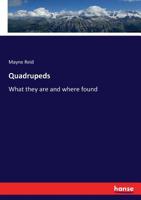 Quadrupeds, What They Are and Where Found: A Book of Zoology for Boys 1495406997 Book Cover