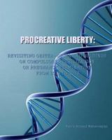 Procreative Liberty: Revisiting Obiter Dicta and Holdings on Compulsory Sterilization or Pregnancy Termination from 1913 to 2013 1502932202 Book Cover