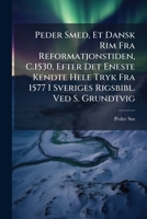 Peder Smed, Et Dansk Rim Fra Reformatjonstiden, C.1530, Efter Det Eneste Kendte Hele Tryk Fra 1577 I Sveriges Rigsbibl. Ved S. Grundtvig - Primary Sou 1287403816 Book Cover