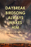 Daybreak Birdsong Always Wakes Him: The Lives of Billy the Kid 1573662151 Book Cover