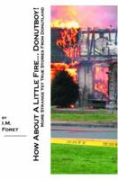 How About A Little Fire... Donutboy!: More Strange Yet True Stories From Donutland 1419610279 Book Cover