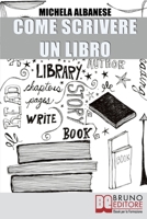 Come Scrivere un Libro: Tecniche Narrative e Strategie Stilistiche per Ideare, Scrivere e Pubblicare la Tua Opera 8861745326 Book Cover