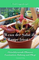 Wenn der Salat die Raupe frisst: Fleischfressende Pflanzen - Faszination und Haltung 394462517X Book Cover