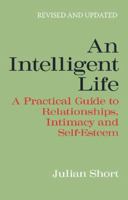 An Intelligent Life: A Practical Guide to Relationships, Intimacy, and Self-Esteem 1741669707 Book Cover