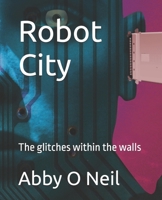 Robot City: The glitches within the walls (Book One) B0F7GBYJ8J Book Cover