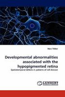Developmental abnormalities associated with the hypopigmented retina: Spatiotemporal defects in patterns of cell division 3844310347 Book Cover
