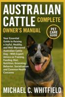 AUSTRALIAN CATTLE COMPLETE OWNER’S MANUAL: Your Essential Guide to Raising a Joyful, Healthy, and Well-Mannered Australian Cattle Dog – With Expert ... Socialization and Common Health Concerns B0G44MW4J5 Book Cover