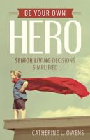 Be Your Own Hero: Senior Living Decisions Simplified 1612060765 Book Cover