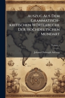 Auszug Aus Dem Grammatisch-kritischen Wörterbuche Der Hochdeutschen Mundart, Volume 1 1270763369 Book Cover