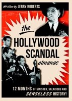The Hollywood Scandal Almanac: Twelve Months of Sinister, Salacious and Senseless History 1609497023 Book Cover