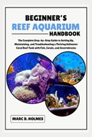 Beginner's Reef Aquarium Handbook: The Complete Step-by-Step Guide to Setting Up, Maintaining, and Troubleshooting a Thriving Saltwater Coral Reef Tank with Fish, Corals, and Invertebrates B0FJ526FMB Book Cover