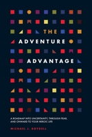 The Adventure Advantage: A Roadmap into Uncertainty, through Fear, and Onward to Your Heroic Life 1544541422 Book Cover