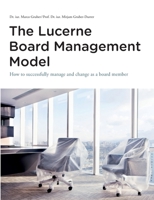 The Lucerne Board Management Model - the legally sound reference model with 31 illustrations and lots of food for thought to be deepened in management ... manage and change as a board member - and th 3384101642 Book Cover