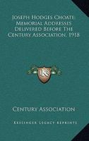 Joseph Hodges Choate; Memorial Addresses Delivered Before The Century Association, 1918 0548487812 Book Cover