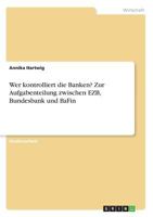 Wer kontrolliert die Banken? Zur Aufgabenteilung zwischen EZB, Bundesbank und BaFin 3668507554 Book Cover