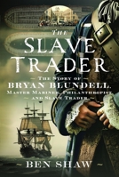 The Slave Trader: The Story of Bryan Blundell, Master Mariner, Philanthropist and Slave Trader 1036138038 Book Cover