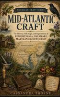 MID-ATLANTIC CRAFT: The History, Folk Magic, and Superstitions of Pennsylvania, Delaware, Maryland & New Jersey (American Craft Series) B0H9BPYMZ8 Book Cover