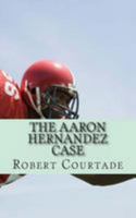 The Aaron Hernandez Case 1491268107 Book Cover