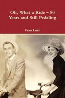 Oh, What a Ride – 80 Years and Still Pedaling 0359206433 Book Cover