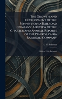 The Growth and Development of the Pennsylvania Railroad Company: A Review of the Charter and Annual Reports of the Pennsylvania Railroad Company: 1846 to 1926, Inclusive 1025698967 Book Cover