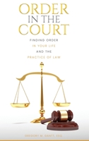 Order in the Court: Finding order in your life and the practice of Law 1088246672 Book Cover