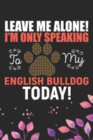 Leave Me Alone! I'm Only Speaking to My English Bulldog Today: Cool English Bulldog Dog Journal Notebook - English Bulldog Puppy Lover Gifts - Funny English Bulldog Dog Notebook - English Bulldog Owne 1671376781 Book Cover