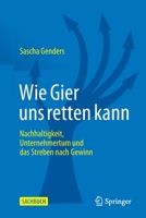 Wie Gier uns retten kann: Nachhaltigkeit, Unternehmertum und das Streben nach Gewinn 3662630915 Book Cover