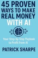 45 Proven Ways to Make Real Money with AI: Your Step-by-Step Playbook to Profit from AI B0FPXP7FJ9 Book Cover