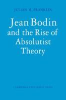 Jean Bodin and the Rise of Absolutist Theory (Cambridge Studies in the History and Theory of Politics) 0521110149 Book Cover