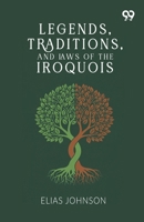 Legends, Traditions, And Laws Of The Iroquois 9376804465 Book Cover