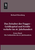 Das Zeitalter Der Fugger, Vol. 1: Geldkapital Und Kreditverkehr Im 16, Jahrhundert (Classic Reprint) 1016036183 Book Cover