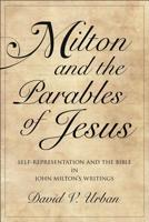 Milton and the Parables of Jesus: Self-Representation and the Bible in John Milton's Writings 0271085053 Book Cover