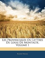 Les Provinciales Ou Lettres de Louis de Montalte, Volume 1 1143671988 Book Cover