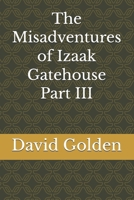 The Misadventures of Izaak Gatehouse Part III B0GSFNCZL8 Book Cover