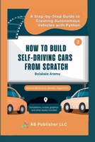 How to Build Self-Driving Cars From Scratch, Part 2: A Step-by-Step Guide to Creating Autonomous Vehicles With Python 1304275027 Book Cover