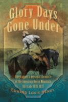 Glory Days Gone Under: One Trapper's Personal Chronicle of the American Rocky Mountain Fur Trade 1833-1837 1938985192 Book Cover