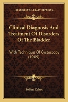 Clinical Diagnosis and Treatment of Disorders of the Bladder with Technique of Cystoscopy 1436808413 Book Cover