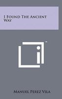 I Found the Ancient Way 1258165821 Book Cover