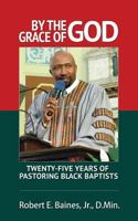 By the Grace of God: Twenty-Five Years of Pastoring Black Baptist 1508539022 Book Cover