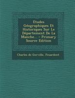 Etudes G�ographiques Et Historiques Sur Le D�partement de la Manche... 1273520610 Book Cover