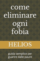 come eliminare ogni fobia: guida semplice per guarire dalle paure B0CLSKJ9VP Book Cover