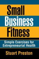 Small Business Fitness: Simple Exercises for Entrepreneurial Health 0595380271 Book Cover