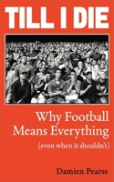 Till I Die : Why Football Means Everything (Even When It Shouldn't) 1836432631 Book Cover