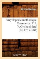 Encyclopa(c)Die Ma(c)Thodique. Commerce. T. 1, [A-Cystheolithre] (A0/00d.1783-1784) 2012542190 Book Cover