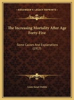 The Increasing Mortality After Age Forty-Five: Some Causes And Explanations (1917) 1359399763 Book Cover