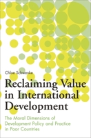 Reclaiming Value in International Development: The Moral Dimensions of Development Policy and Practice in Poor Countries 031336334X Book Cover