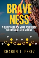 BRAVENESS: A Guide to Unlock Your Power for Success And Achievement B0BL54CKNY Book Cover