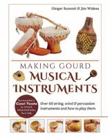 Making Gourd Musical Instruments: Over 60 String, Wind & Percussion Instruments & How to Play Them 1402745036 Book Cover