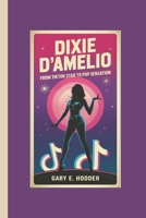 DIXIE D'AMELIO BIOGRAPHY: From TikTok Star to Pop Sensation B0F482773K Book Cover