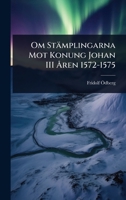 Om Stämplingarna Mot Konung Johan III Ã...ren 1572-1575 (Swedish Edition) 1023713411 Book Cover